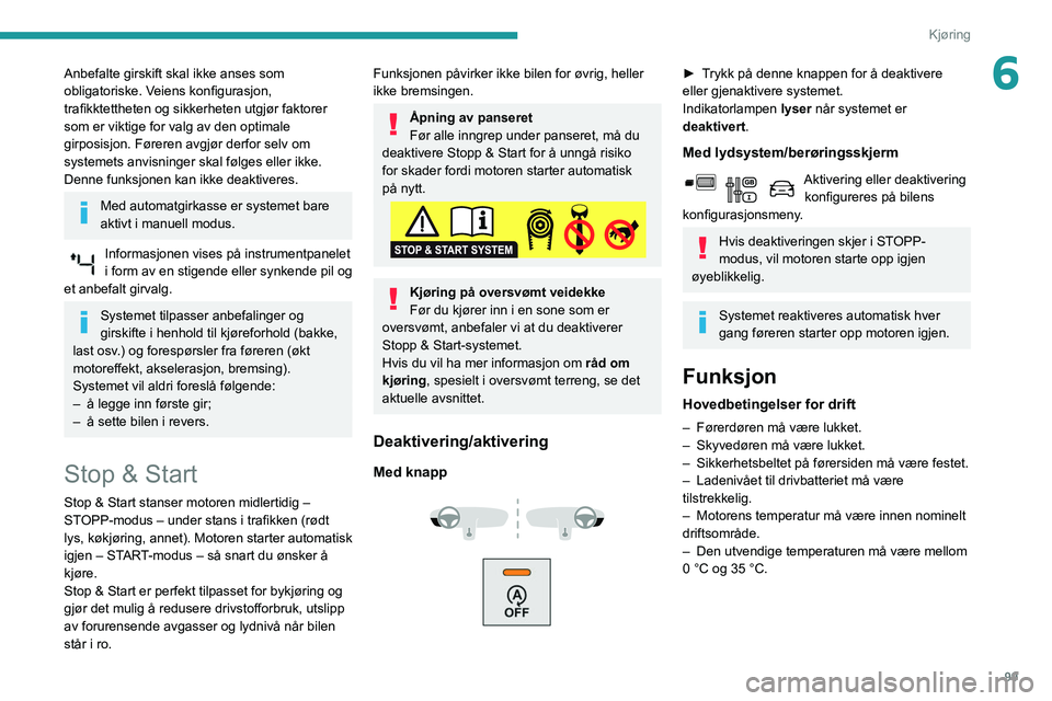 PEUGEOT PARTNER 2021 Instruksjoner for bruk (in Norwegian) 99
Kjøring
6Anbefalte girskift skal ikke anses som
obligatoriske. Veiens konfigurasjon,
trafikktettheten og sikkerheten utgjør faktorer
som er viktige for valg av den optimale
girposisjon. Føre PEUGEOT PARTNER 2021 Instruksjoner for bruk (in Norwegian) 99
Kjøring
6Anbefalte girskift skal ikke anses som
obligatoriske. Veiens konfigurasjon,
trafikktettheten og sikkerheten utgjør faktorer
som er viktige for valg av den optimale
girposisjon. Føre