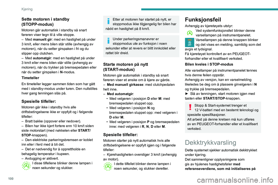 PEUGEOT PARTNER 2021 Instruksjoner for bruk (in Norwegian) 100
Kjøring
Sette motoren i standby
(STOPP-modus)
Motoren går automatisk i standby så snart
føreren viser tegn til å ville stoppe.
– Med manuelt gir: med en hastighet på under
3
km/t, e PEUGEOT PARTNER 2021 Instruksjoner for bruk (in Norwegian) 100
Kjøring
Sette motoren i standby
(STOPP-modus)
Motoren går automatisk i standby så snart
føreren viser tegn til å ville stoppe.
– Med manuelt gir: med en hastighet på under
3
km/t, e