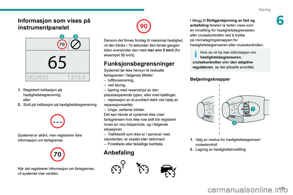 PEUGEOT PARTNER 2021 Instruksjoner for bruk (in Norwegian) 105
Kjøring
6Informasjon som vises på
instrumentpanelet
1.Registrert indikasjon på
hastighetsbegrensning
eller
2. Slutt på indikasjon på hastighetsbegrensning
Systemet er aktivt, men re PEUGEOT PARTNER 2021 Instruksjoner for bruk (in Norwegian) 105
Kjøring
6Informasjon som vises på
instrumentpanelet
1.Registrert indikasjon på
hastighetsbegrensning
eller
2. Slutt på indikasjon på hastighetsbegrensning
Systemet er aktivt, men re