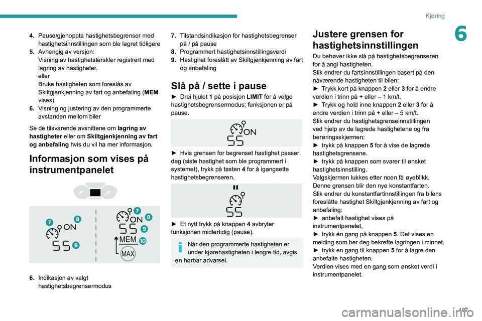 PEUGEOT PARTNER 2021 Instruksjoner for bruk (in Norwegian) 107
Kjøring
64.Pause/gjenoppta hastighetsbegrenser med
hastighetsinnstillingen som ble lagret tidligere
5. Avhengig av versjon:
Visning av hastighetsterskler registrert med
lagring av hastigheter.
PEUGEOT PARTNER 2021 Instruksjoner for bruk (in Norwegian) 107
Kjøring
64.Pause/gjenoppta hastighetsbegrenser med
hastighetsinnstillingen som ble lagret tidligere
5. Avhengig av versjon:
Visning av hastighetsterskler registrert med
lagring av hastigheter.