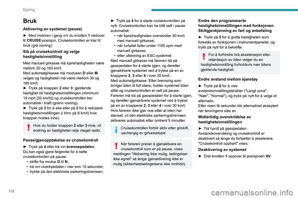 PEUGEOT PARTNER 2021 Instruksjoner for bruk (in Norwegian) 11 2
Kjøring
Visning i instrumentpanelet
7.Bil oppdaget av systemet (fullt symbol)
8. Cruisekontroll aktiv (fargen ikke grå)
9. Verdi for hastighetsinnstilling
10. Hastighet foreslått av Skiltgj PEUGEOT PARTNER 2021 Instruksjoner for bruk (in Norwegian) 11 2
Kjøring
Visning i instrumentpanelet
7.Bil oppdaget av systemet (fullt symbol)
8. Cruisekontroll aktiv (fargen ikke grå)
9. Verdi for hastighetsinnstilling
10. Hastighet foreslått av Skiltgj