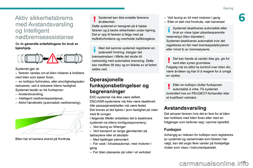 PEUGEOT PARTNER 2021 Instruksjoner for bruk (in Norwegian) 11 5
Kjøring
6Aktiv sikkerhetsbrems med Avstandsvarsling
og Intelligent
nødbremseassistanse
Se de generelle anbefalingene for bruk av
kjørehjelp.
Systemet gjør at:
–
føreren varsles om PEUGEOT PARTNER 2021 Instruksjoner for bruk (in Norwegian) 11 5
Kjøring
6Aktiv sikkerhetsbrems med Avstandsvarsling
og Intelligent
nødbremseassistanse
Se de generelle anbefalingene for bruk av
kjørehjelp.
Systemet gjør at:
–
føreren varsles om
