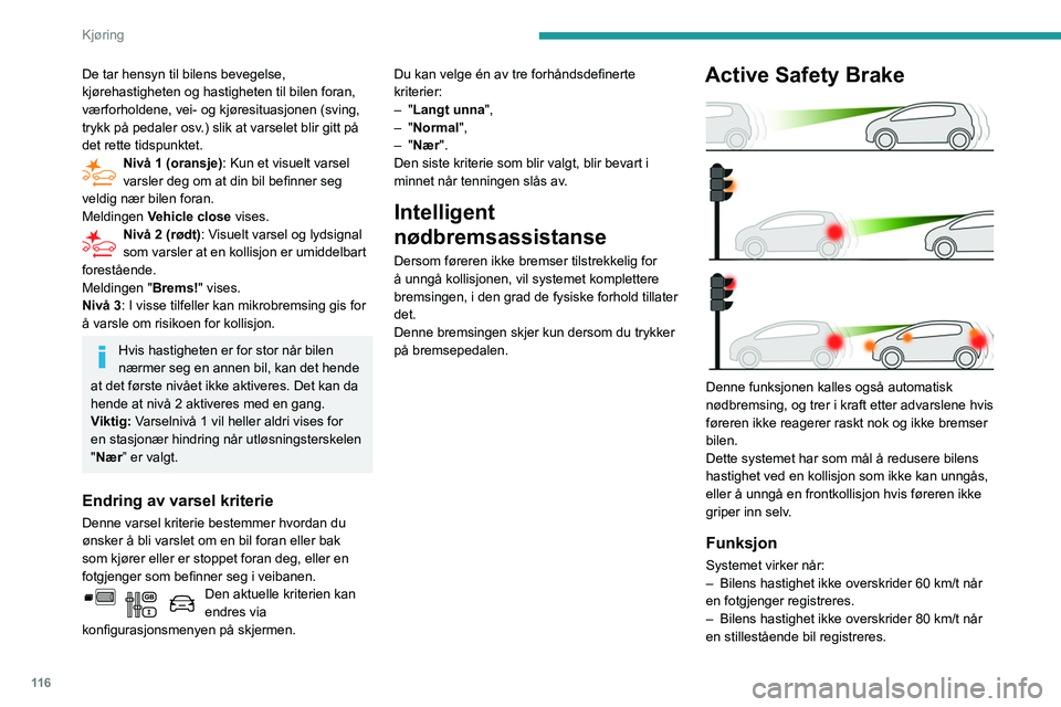 PEUGEOT PARTNER 2021 Instruksjoner for bruk (in Norwegian) 11 6
Kjøring
– Kjørehastigheten må være mellom 10 km/t
og 85 km/t når det registreres et kjøretøy i
bevegelse.
Denne varsellampen blinker (i omtrent 10
sekunder) så snart funksjonen virke PEUGEOT PARTNER 2021 Instruksjoner for bruk (in Norwegian) 11 6
Kjøring
– Kjørehastigheten må være mellom 10 km/t
og 85 km/t når det registreres et kjøretøy i
bevegelse.
Denne varsellampen blinker (i omtrent 10
sekunder) så snart funksjonen virke