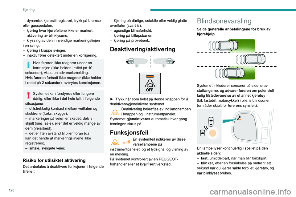 PEUGEOT PARTNER 2021 Instruksjoner for bruk (in Norwegian) 120
Kjøring
Aktivering / nøytralisering
Aktivering eller deaktivering konfigureres i bilens
konfigurasjonsmeny.
Systemets status forblir i minnet når
tenningen slås av.
Systemet deaktiveres auto PEUGEOT PARTNER 2021 Instruksjoner for bruk (in Norwegian) 120
Kjøring
Aktivering / nøytralisering
Aktivering eller deaktivering konfigureres i bilens
konfigurasjonsmeny.
Systemets status forblir i minnet når
tenningen slås av.
Systemet deaktiveres auto