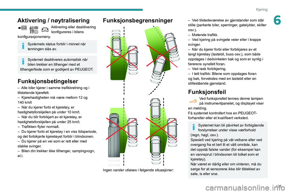 PEUGEOT PARTNER 2021 Instruksjoner for bruk (in Norwegian) 121
Kjøring
6Aktivering / nøytralisering
Aktivering eller deaktivering konfigureres i bilens
konfigurasjonsmeny.
Systemets status forblir i minnet når
tenningen slås av.
Systemet deaktiveres aut PEUGEOT PARTNER 2021 Instruksjoner for bruk (in Norwegian) 121
Kjøring
6Aktivering / nøytralisering
Aktivering eller deaktivering konfigureres i bilens
konfigurasjonsmeny.
Systemets status forblir i minnet når
tenningen slås av.
Systemet deaktiveres aut