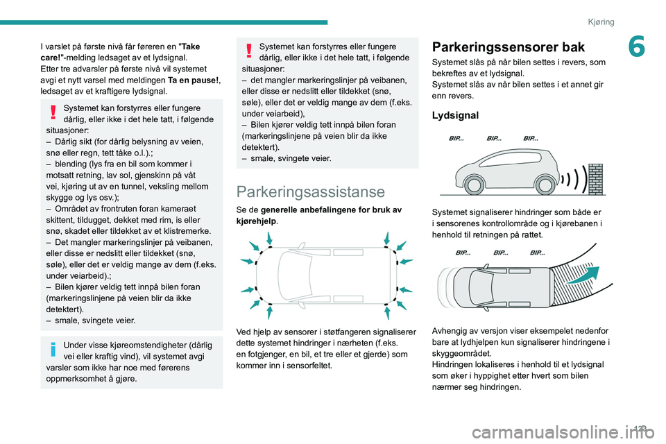 PEUGEOT PARTNER 2021 Instruksjoner for bruk (in Norwegian) 123
Kjøring
6I varslet på første nivå får føreren en "Take
care!"-melding ledsaget av et lydsignal.
Etter tre advarsler på første nivå vil systemet
avgi et nytt varsel med meldingen PEUGEOT PARTNER 2021 Instruksjoner for bruk (in Norwegian) 123
Kjøring
6I varslet på første nivå får føreren en "Take
care!"-melding ledsaget av et lydsignal.
Etter tre advarsler på første nivå vil systemet
avgi et nytt varsel med meldingen