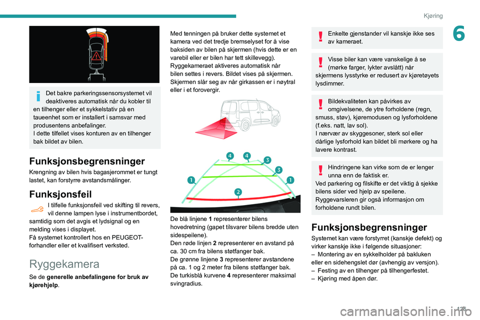 PEUGEOT PARTNER 2021 Instruksjoner for bruk (in Norwegian) 125
Kjøring
6
Det bakre parkeringssensorsystemet vil
deaktiveres automatisk når du kobler til
en tilhenger eller et sykkelstativ på en
taueenhet som er installert i samsvar med
produsentens a PEUGEOT PARTNER 2021 Instruksjoner for bruk (in Norwegian) 125
Kjøring
6
Det bakre parkeringssensorsystemet vil
deaktiveres automatisk når du kobler til
en tilhenger eller et sykkelstativ på en
taueenhet som er installert i samsvar med
produsentens a