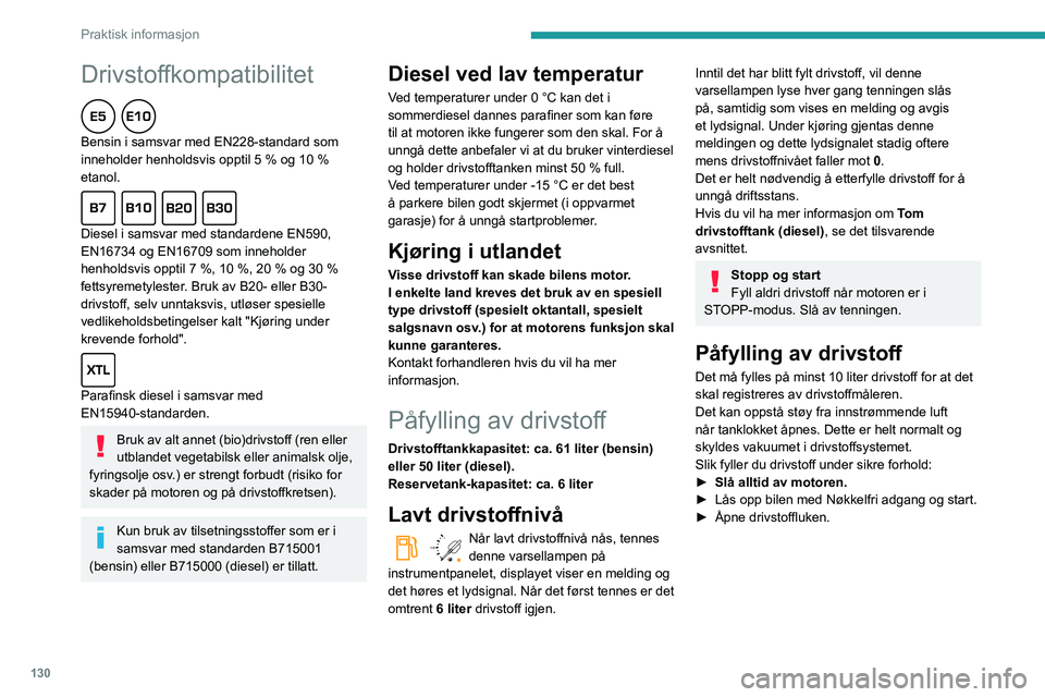 PEUGEOT PARTNER 2021  Instruksjoner for bruk (in Norwegian) 130
Praktisk informasjon
Drivstoffkompatibilitet  
Bensin i samsvar med EN228-standard som 
inneholder henholdsvis opptil 5 % og 10 % 
etanol.
  
Diesel i samsvar med standardene EN590, 
EN16734 og EN