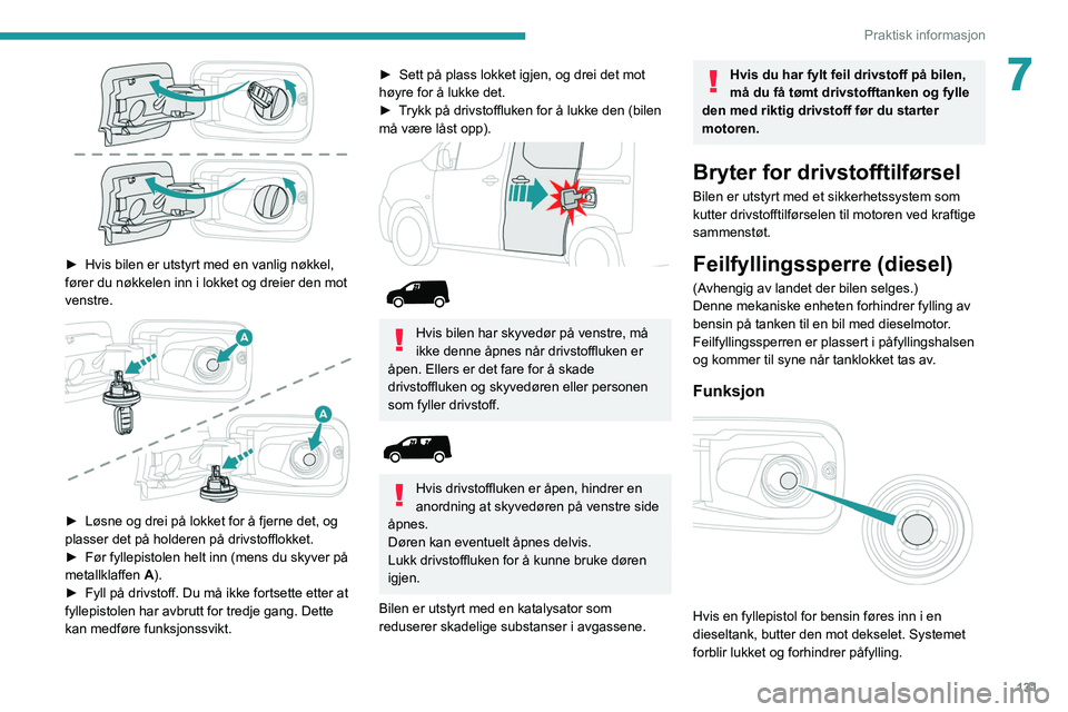 PEUGEOT PARTNER 2021 Instruksjoner for bruk (in Norwegian) 131
Praktisk informasjon
7
► Hvis bilen er utstyrt med en vanlig nøkkel,
fører du nøkkelen inn i lokket og dreier den mot
venstre.
► Løsne og drei på lokket for å fjerne det, og
pla PEUGEOT PARTNER 2021 Instruksjoner for bruk (in Norwegian) 131
Praktisk informasjon
7
► Hvis bilen er utstyrt med en vanlig nøkkel,
fører du nøkkelen inn i lokket og dreier den mot
venstre.
► Løsne og drei på lokket for å fjerne det, og
pla