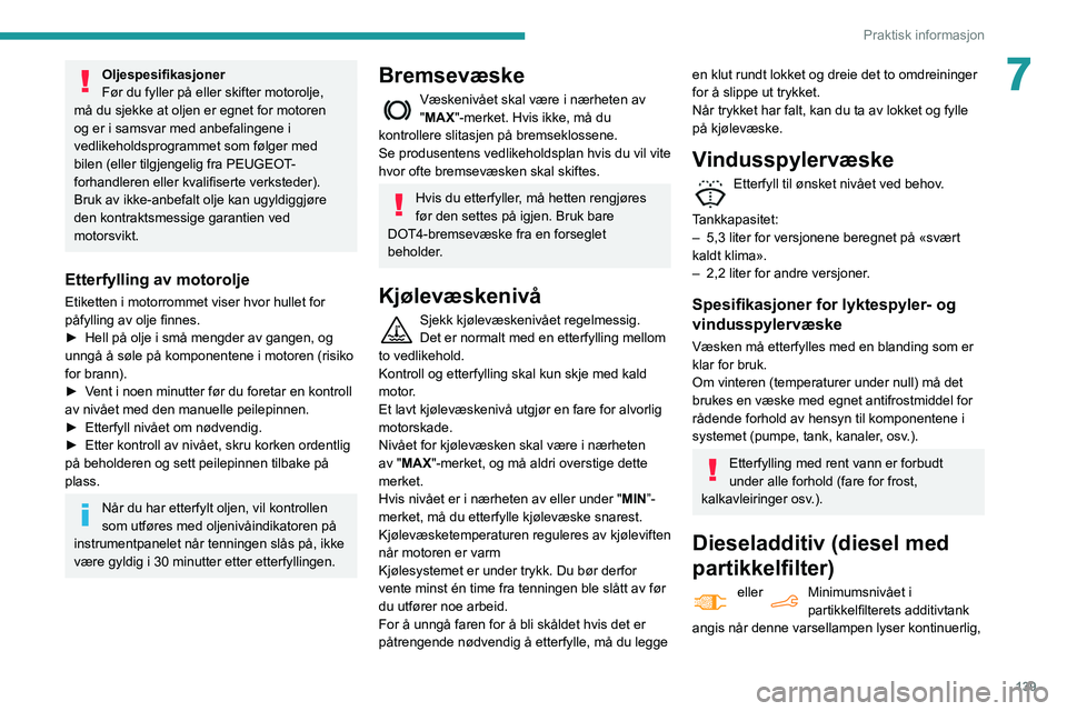 PEUGEOT PARTNER 2021 Instruksjoner for bruk (in Norwegian) 139
Praktisk informasjon
7Oljespesifikasjoner
Før du fyller på eller skifter motorolje,
må du sjekke at oljen er egnet for motoren
og er i samsvar med anbefalingene i
vedlikeholdsprogrammet som PEUGEOT PARTNER 2021 Instruksjoner for bruk (in Norwegian) 139
Praktisk informasjon
7Oljespesifikasjoner
Før du fyller på eller skifter motorolje,
må du sjekke at oljen er egnet for motoren
og er i samsvar med anbefalingene i
vedlikeholdsprogrammet som