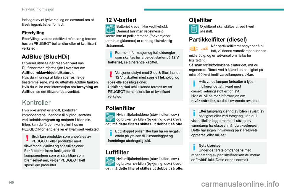 PEUGEOT PARTNER 2021 Instruksjoner for bruk (in Norwegian) 140
Praktisk informasjon
Manuell girkasse
Girkassen krever ikke vedlikehold (ingen
oljeskift).
Automatisk girkasse
Girkassen krever ikke vedlikehold (ingen
oljeskift).
Bremseklosser
Slitasje på bre PEUGEOT PARTNER 2021 Instruksjoner for bruk (in Norwegian) 140
Praktisk informasjon
Manuell girkasse
Girkassen krever ikke vedlikehold (ingen
oljeskift).
Automatisk girkasse
Girkassen krever ikke vedlikehold (ingen
oljeskift).
Bremseklosser
Slitasje på bre