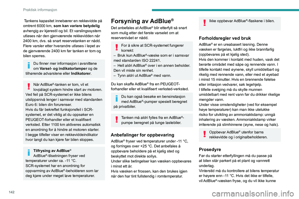 PEUGEOT PARTNER 2021 Instruksjoner for bruk (in Norwegian) 142
Praktisk informasjon
helle den på beholderen. Parker bilen i et mer
temperert lokale i noen timer for å kunne foreta
etterfyllingen.
Hell aldri AdBlue® på dieseltanken.
Hvis du søler AdBl PEUGEOT PARTNER 2021 Instruksjoner for bruk (in Norwegian) 142
Praktisk informasjon
helle den på beholderen. Parker bilen i et mer
temperert lokale i noen timer for å kunne foreta
etterfyllingen.
Hell aldri AdBlue® på dieseltanken.
Hvis du søler AdBl