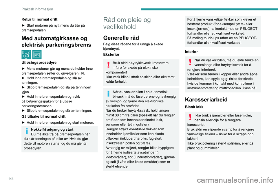 PEUGEOT PARTNER 2021 Instruksjoner for bruk (in Norwegian) 144
Praktisk informasjon
Bruk en myk svamp og såpevann, eller
et pH-nøytralt produkt.
Tørk av karosseriet med en mikrofiberklut,
uten å tørke for hardt.
Påfør polering når bilen er ren og tà PEUGEOT PARTNER 2021 Instruksjoner for bruk (in Norwegian) 144
Praktisk informasjon
Bruk en myk svamp og såpevann, eller
et pH-nøytralt produkt.
Tørk av karosseriet med en mikrofiberklut,
uten å tørke for hardt.
PÃ¥før polering nÃ¥r bilen er ren og tÃ