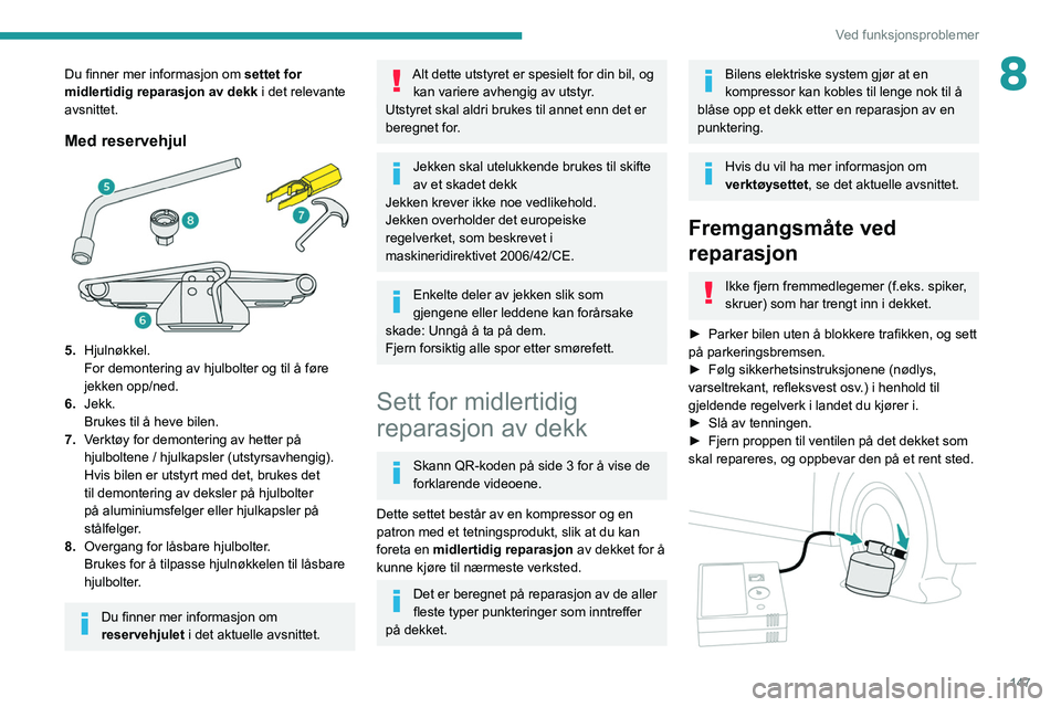 PEUGEOT PARTNER 2021 Instruksjoner for bruk (in Norwegian) 147
Ved funksjonsproblemer
8Du finner mer informasjon om settet for
midlertidig reparasjon av dekk i det relevante
avsnittet.
Med reservehjul
5. Hjulnøkkel.
For demontering av hjulbolter og til å PEUGEOT PARTNER 2021 Instruksjoner for bruk (in Norwegian) 147
Ved funksjonsproblemer
8Du finner mer informasjon om settet for
midlertidig reparasjon av dekk i det relevante
avsnittet.
Med reservehjul
5. Hjulnøkkel.
For demontering av hjulbolter og til å