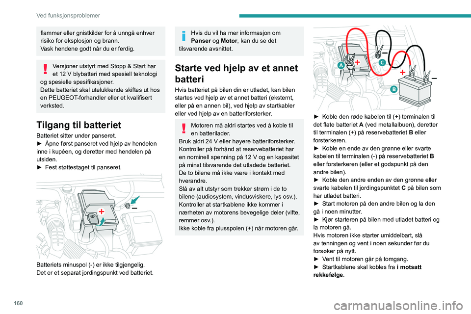 PEUGEOT PARTNER 2021 Instruksjoner for bruk (in Norwegian) 160
Ved funksjonsproblemer
flammer eller gnistkilder for å unngå enhver
risiko for eksplosjon og brann.
Vask hendene godt når du er ferdig.
Versjoner utstyrt med Stopp & Start har
et 12 V blybatt PEUGEOT PARTNER 2021 Instruksjoner for bruk (in Norwegian) 160
Ved funksjonsproblemer
flammer eller gnistkilder for å unngå enhver
risiko for eksplosjon og brann.
Vask hendene godt når du er ferdig.
Versjoner utstyrt med Stopp & Start har
et 12 V blybatt
