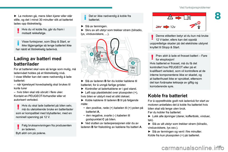PEUGEOT PARTNER 2021 Instruksjoner for bruk (in Norwegian) 161
Ved funksjonsproblemer
8► La motoren gå, mens bilen kjører eller står
stille, og det i minst 30 minutter slik at batteriet
lades opp tilstrekkelig.
Hvis du vil koble fra, går du fram i
mo PEUGEOT PARTNER 2021 Instruksjoner for bruk (in Norwegian) 161
Ved funksjonsproblemer
8► La motoren gå, mens bilen kjører eller står
stille, og det i minst 30 minutter slik at batteriet
lades opp tilstrekkelig.
Hvis du vil koble fra, går du fram i
mo