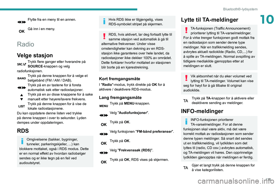 PEUGEOT PARTNER 2021 Instruksjoner for bruk (in Norwegian) 175
Bluetooth®-lydsystem
10Flytte fra en meny til en annen.
Gå inn i en meny.
Radio
Velge stasjon
Trykk flere ganger etter hverandre på SOURCE-knappen og velg
radiofunksjonen.
Trykk på denne kn PEUGEOT PARTNER 2021 Instruksjoner for bruk (in Norwegian) 175
Bluetooth®-lydsystem
10Flytte fra en meny til en annen.
Gå inn i en meny.
Radio
Velge stasjon
Trykk flere ganger etter hverandre på SOURCE-knappen og velg
radiofunksjonen.
Trykk på denne kn