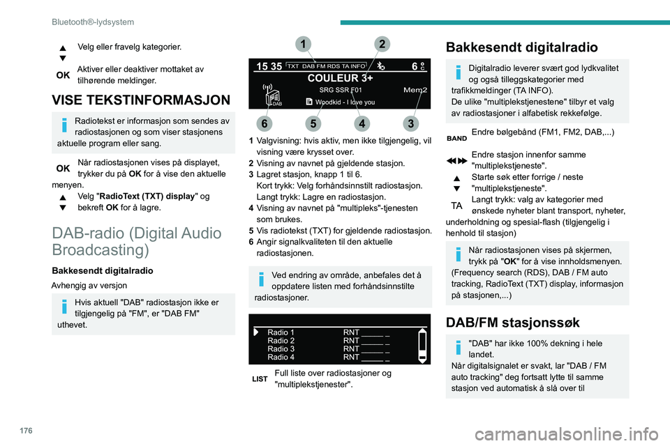 PEUGEOT PARTNER 2021  Instruksjoner for bruk (in Norwegian) 176
Bluetooth®-lydsystem
tilsvarende analoge "FM"-stasjon (hvis den 
eksisterer).
Når "DAB / FM auto tracking" er aktiv, vil 
DAB-stasjonen velges automatisk.
Trykk på MENY-knappen.