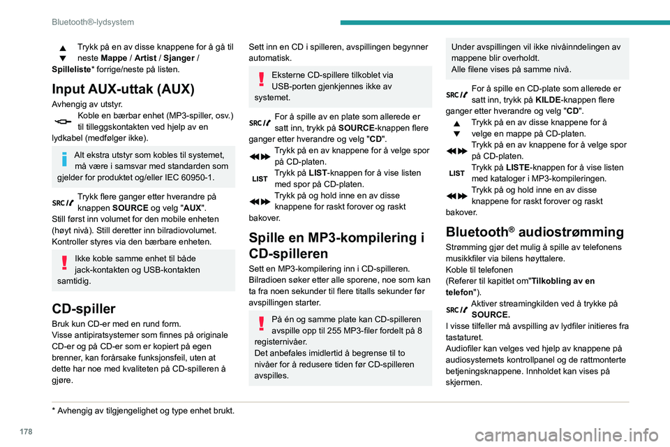 PEUGEOT PARTNER 2021 Instruksjoner for bruk (in Norwegian) 178
Bluetooth®-lydsystem
Hvis telefonen støtter denne funksjonen.
Lydkvaliteten avhenger av overføringskvaliteten
i telefonen.
Tilkobling av Apple®-spillere
Tilkoble Apple® player til USB-porte PEUGEOT PARTNER 2021 Instruksjoner for bruk (in Norwegian) 178
Bluetooth®-lydsystem
Hvis telefonen støtter denne funksjonen.
Lydkvaliteten avhenger av overføringskvaliteten
i telefonen.
Tilkobling av Apple®-spillere
Tilkoble Apple® player til USB-porte