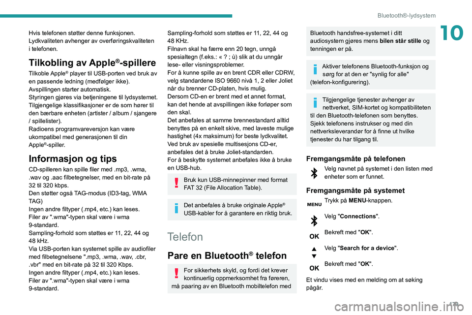 PEUGEOT PARTNER 2021 Instruksjoner for bruk (in Norwegian) 179
Bluetooth®-lydsystem
10Hvis telefonen støtter denne funksjonen.
Lydkvaliteten avhenger av overføringskvaliteten
i telefonen.
Tilkobling av Apple®-spillere
Tilkoble Apple® player til USB-por PEUGEOT PARTNER 2021 Instruksjoner for bruk (in Norwegian) 179
Bluetooth®-lydsystem
10Hvis telefonen støtter denne funksjonen.
Lydkvaliteten avhenger av overføringskvaliteten
i telefonen.
Tilkobling av Apple®-spillere
Tilkoble Apple® player til USB-por