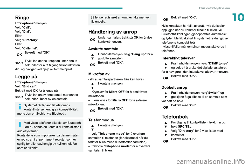 PEUGEOT PARTNER 2021 Instruksjoner for bruk (in Norwegian) 181
Bluetooth®-lydsystem
10Ringe
I "Telephone" menyen.
Velg "Call".
Velg "Dial".
Eller
Velg "Directory".
Eller
Velg "Calls list".
Bekreft med "OK".
Tr PEUGEOT PARTNER 2021 Instruksjoner for bruk (in Norwegian) 181
Bluetooth®-lydsystem
10Ringe
I "Telephone" menyen.
Velg "Call".
Velg "Dial".
Eller
Velg "Directory".
Eller
Velg "Calls list".
Bekreft med "OK".
Tr