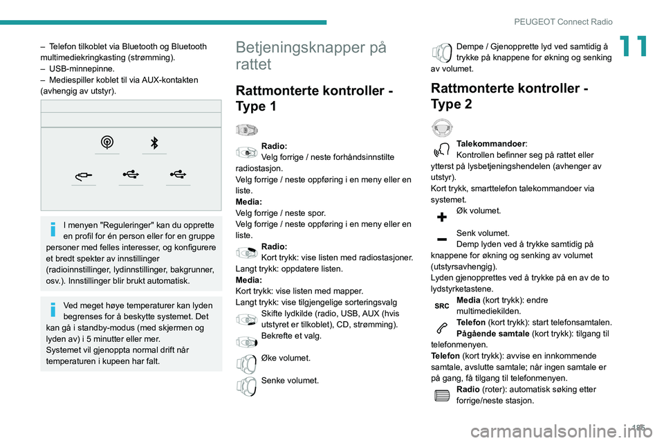 PEUGEOT PARTNER 2021 Instruksjoner for bruk (in Norwegian) 185
PEUGEOT Connect Radio
11– Telefon tilkoblet via Bluetooth og Bluetooth
multimediekringkasting (strømming).
– USB-minnepinne.
–
Mediespiller koblet til via
AUX-kontakten
(avhengig av PEUGEOT PARTNER 2021 Instruksjoner for bruk (in Norwegian) 185
PEUGEOT Connect Radio
11– Telefon tilkoblet via Bluetooth og Bluetooth
multimediekringkasting (strømming).
– USB-minnepinne.
–
Mediespiller koblet til via
AUX-kontakten
(avhengig av