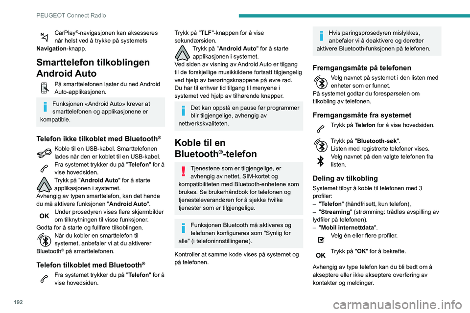 PEUGEOT PARTNER 2021 Instruksjoner for bruk (in Norwegian) 192
PEUGEOT Connect Radio
CarPlay®-navigasjonen kan aksesseres
når helst ved å trykke på systemets
Navigation-knapp.
Smarttelefon tilkoblingen
Android Auto
På smarttelefonen laster du ned Andr PEUGEOT PARTNER 2021 Instruksjoner for bruk (in Norwegian) 192
PEUGEOT Connect Radio
CarPlay®-navigasjonen kan aksesseres
når helst ved å trykke på systemets
Navigation-knapp.
Smarttelefon tilkoblingen
Android Auto
På smarttelefonen laster du ned Andr