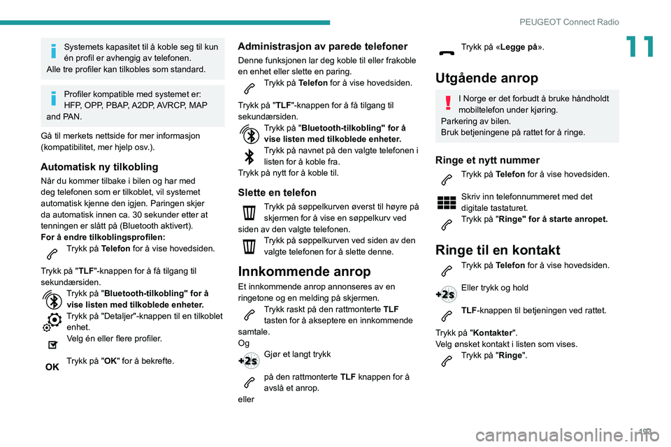 PEUGEOT PARTNER 2021 Instruksjoner for bruk (in Norwegian) 193
PEUGEOT Connect Radio
11Systemets kapasitet til å koble seg til kun
én profil er avhengig av telefonen.
Alle tre profiler kan tilkobles som standard.
Profiler kompatible med systemet er:
HFP, PEUGEOT PARTNER 2021 Instruksjoner for bruk (in Norwegian) 193
PEUGEOT Connect Radio
11Systemets kapasitet til å koble seg til kun
én profil er avhengig av telefonen.
Alle tre profiler kan tilkobles som standard.
Profiler kompatible med systemet er:
HFP,