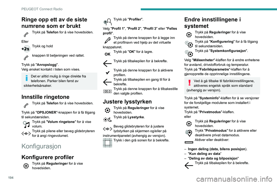 PEUGEOT PARTNER 2021 Instruksjoner for bruk (in Norwegian) 194
PEUGEOT Connect Radio
Ringe opp ett av de siste
numrene som er brukt
Trykk på Telefon for å vise hovedsiden.
Eller
Trykk og hold
knappen til betjeningen ved rattet.
Trykk på "Anropslogg PEUGEOT PARTNER 2021 Instruksjoner for bruk (in Norwegian) 194
PEUGEOT Connect Radio
Ringe opp ett av de siste
numrene som er brukt
Trykk på Telefon for å vise hovedsiden.
Eller
Trykk og hold
knappen til betjeningen ved rattet.
Trykk på "Anropslogg