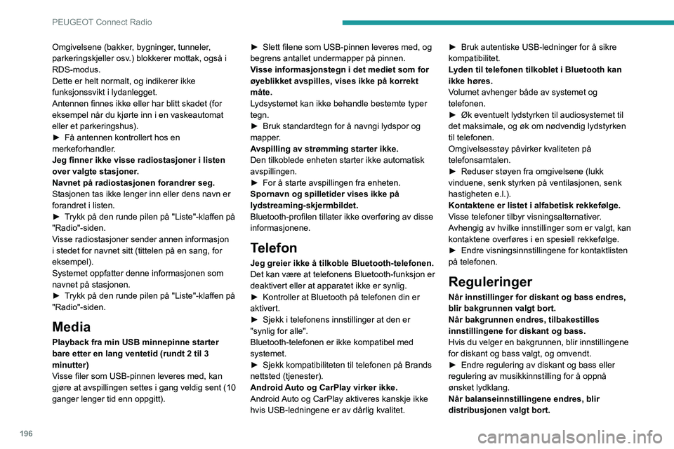 PEUGEOT PARTNER 2021 Instruksjoner for bruk (in Norwegian) 196
PEUGEOT Connect Radio
Omgivelsene (bakker, bygninger, tunneler,
parkeringskjeller osv.) blokkerer mottak, også i
RDS-modus.
Dette er helt normalt, og indikerer ikke
funksjonssvikt i lydanlegge PEUGEOT PARTNER 2021 Instruksjoner for bruk (in Norwegian) 196
PEUGEOT Connect Radio
Omgivelsene (bakker, bygninger, tunneler,
parkeringskjeller osv.) blokkerer mottak, også i
RDS-modus.
Dette er helt normalt, og indikerer ikke
funksjonssvikt i lydanlegge
