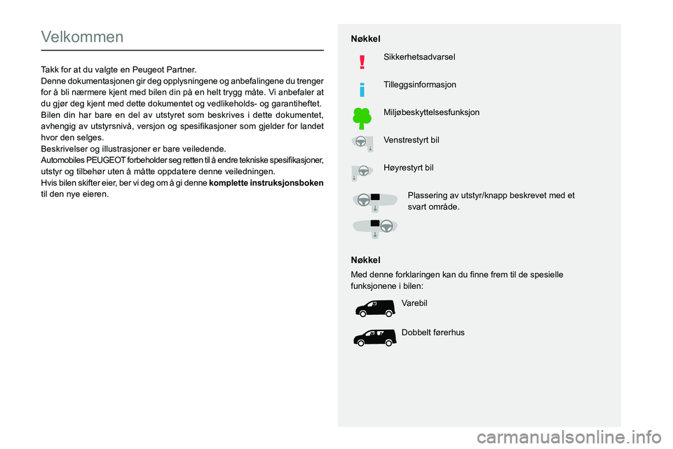 PEUGEOT PARTNER 2021  Instruksjoner for bruk (in Norwegian)   
 
 
 
 
 
  
  
   
   
 
  
 
  
 
 
 
   
 
 
  
Velkommen
Takk for at du valgte en Peugeot Partner.
Denne dokumentasjonen gir deg opplysningene og anbefalingene du trenger 
for å bli nærmere k