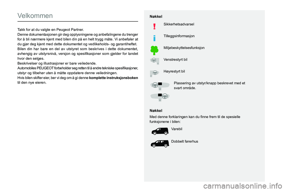 PEUGEOT PARTNER 2021 Instruksjoner for bruk (in Norwegian)
Velkommen
Takk for at du valgte en Peugeot Partner.
Denne dokumentasjonen gir deg opplysningene og anbefalingene du trenger
for å bli nærmere k PEUGEOT PARTNER 2021 Instruksjoner for bruk (in Norwegian)
Velkommen
Takk for at du valgte en Peugeot Partner.
Denne dokumentasjonen gir deg opplysningene og anbefalingene du trenger
for å bli nærmere k