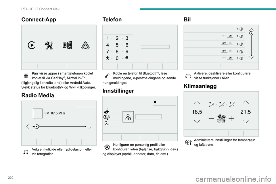 PEUGEOT PARTNER 2021 Instruksjoner for bruk (in Norwegian) 200
PEUGEOT Connect Nav
Connect-App
Kjør visse apper i smarttelefonen koplet
koblet til via CarPlay®, MirrorLinkTM
(tilgjengelig i enkelte land) eller Android Auto.
Sjekk status for Bluetooth
 PEUGEOT PARTNER 2021 Instruksjoner for bruk (in Norwegian) 200
PEUGEOT Connect Nav
Connect-App
Kjør visse apper i smarttelefonen koplet
koblet til via CarPlay®, MirrorLinkTM
(tilgjengelig i enkelte land) eller Android Auto.
Sjekk status for Bluetooth
Â