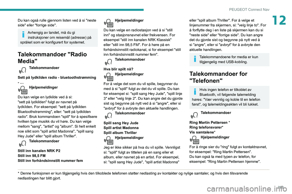 PEUGEOT PARTNER 2021 Instruksjoner for bruk (in Norwegian) 203
PEUGEOT Connect Nav
12Du kan også rulle gjennom listen ved å si "neste
side" eller "forrige side".
Avhengig av landet, må du gi instruksjoner om reisemål (adresse) på
språ PEUGEOT PARTNER 2021 Instruksjoner for bruk (in Norwegian) 203
PEUGEOT Connect Nav
12Du kan også rulle gjennom listen ved å si "neste
side" eller "forrige side".
Avhengig av landet, må du gi instruksjoner om reisemål (adresse) på
språ