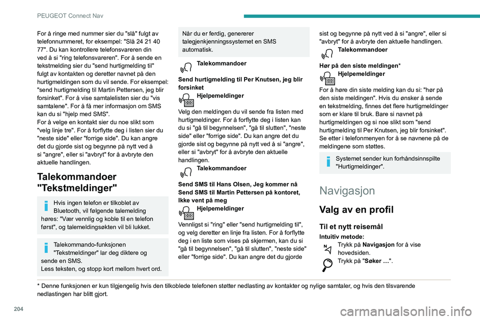 PEUGEOT PARTNER 2021 Instruksjoner for bruk (in Norwegian) 204
PEUGEOT Connect Nav
For å ringe med nummer sier du "slå" fulgt av
telefonnummeret, for eksempel: "Slå 24 21 40
77". Du kan kontrollere telefonsvareren din
ved å si "ring PEUGEOT PARTNER 2021 Instruksjoner for bruk (in Norwegian) 204
PEUGEOT Connect Nav
For å ringe med nummer sier du "slå" fulgt av
telefonnummeret, for eksempel: "Slå 24 21 40
77". Du kan kontrollere telefonsvareren din
ved å si "ring