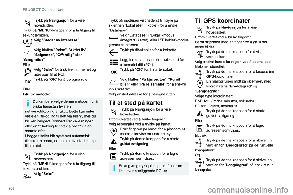 PEUGEOT PARTNER 2021 Instruksjoner for bruk (in Norwegian) 206
PEUGEOT Connect Nav
Trykk på Navigasjon for å vise hovedsiden.
Trykk på "MENU"-knappen for å få tilgang til
sekundærsiden.
Velg "Steder av interesse ".
Velg klaffen "Re PEUGEOT PARTNER 2021 Instruksjoner for bruk (in Norwegian) 206
PEUGEOT Connect Nav
Trykk på Navigasjon for å vise hovedsiden.
Trykk på "MENU"-knappen for å få tilgang til
sekundærsiden.
Velg "Steder av interesse ".
Velg klaffen "Re