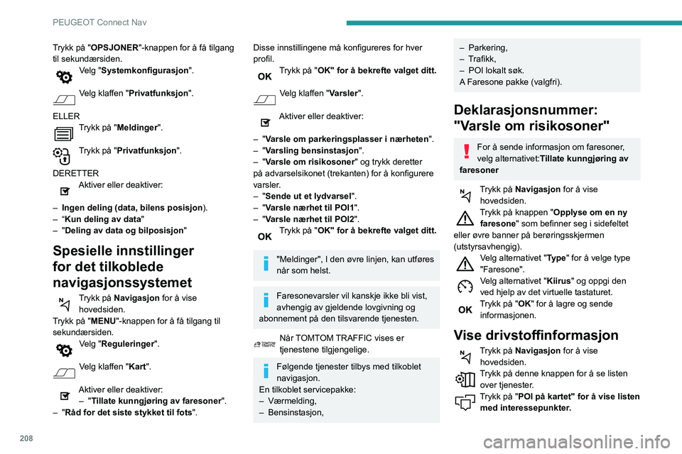 PEUGEOT PARTNER 2021 Instruksjoner for bruk (in Norwegian) 208
PEUGEOT Connect Nav
Trykk på "OPSJONER"-knappen for å få tilgang
til sekundærsiden.
Velg "Systemkonfigurasjon".
Velg klaffen "Privatfunksjon".
ELLER
Trykk på "M PEUGEOT PARTNER 2021 Instruksjoner for bruk (in Norwegian) 208
PEUGEOT Connect Nav
Trykk på "OPSJONER"-knappen for å få tilgang
til sekundærsiden.
Velg "Systemkonfigurasjon".
Velg klaffen "Privatfunksjon".
ELLER
Trykk på "M