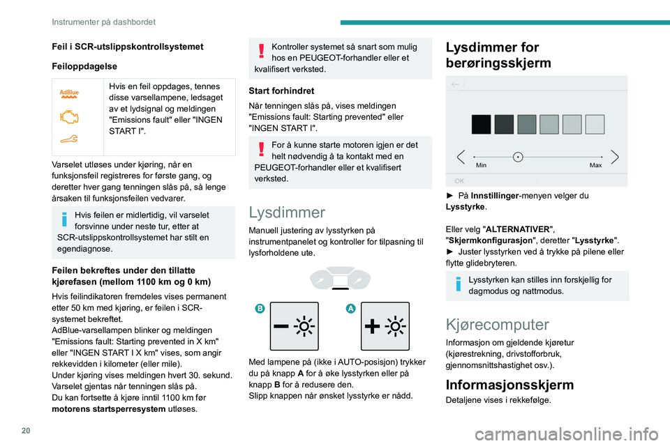 PEUGEOT PARTNER 2021 Instruksjoner for bruk (in Norwegian) 20
Instrumenter på dashbordet
– Kilometerstand.
– Kjørestrekning.
– Øyeblikksforbruk.
– Gjennomsnittshastighet.
– Stopp & Start tidsteller.
– Informasjon fra systemet for gjenkjennelse PEUGEOT PARTNER 2021 Instruksjoner for bruk (in Norwegian) 20
Instrumenter på dashbordet
– Kilometerstand.
– Kjørestrekning.
– Øyeblikksforbruk.
– Gjennomsnittshastighet.
– Stopp & Start tidsteller.
– Informasjon fra systemet for gjenkjennelse