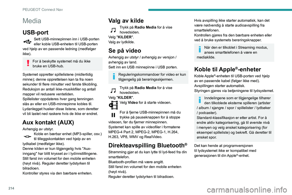 PEUGEOT PARTNER 2021 Instruksjoner for bruk (in Norwegian) 214
PEUGEOT Connect Nav
Media
USB-port
Sett USB-minnepinnen inn i USB-porten
eller koble USB-enheten til USB-porten
ved hjelp av en passende ledning (medfølger
ikke).
For å beskytte systemet må PEUGEOT PARTNER 2021 Instruksjoner for bruk (in Norwegian) 214
PEUGEOT Connect Nav
Media
USB-port
Sett USB-minnepinnen inn i USB-porten
eller koble USB-enheten til USB-porten
ved hjelp av en passende ledning (medfølger
ikke).
For å beskytte systemet må
