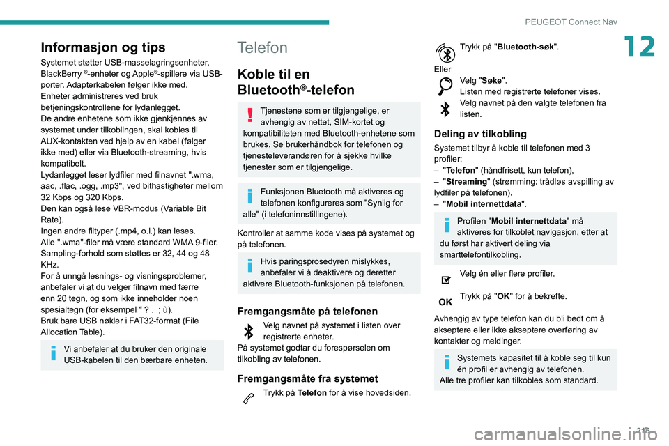 PEUGEOT PARTNER 2021 Instruksjoner for bruk (in Norwegian) 215
PEUGEOT Connect Nav
12Informasjon og tips
Systemet støtter USB-masselagringsenheter,
BlackBerry ®-enheter og Apple®-spillere via USB-
porter. Adapterkabelen følger ikke med.
Enheter administ PEUGEOT PARTNER 2021 Instruksjoner for bruk (in Norwegian) 215
PEUGEOT Connect Nav
12Informasjon og tips
Systemet støtter USB-masselagringsenheter,
BlackBerry ®-enheter og Apple®-spillere via USB-
porter. Adapterkabelen følger ikke med.
Enheter administ