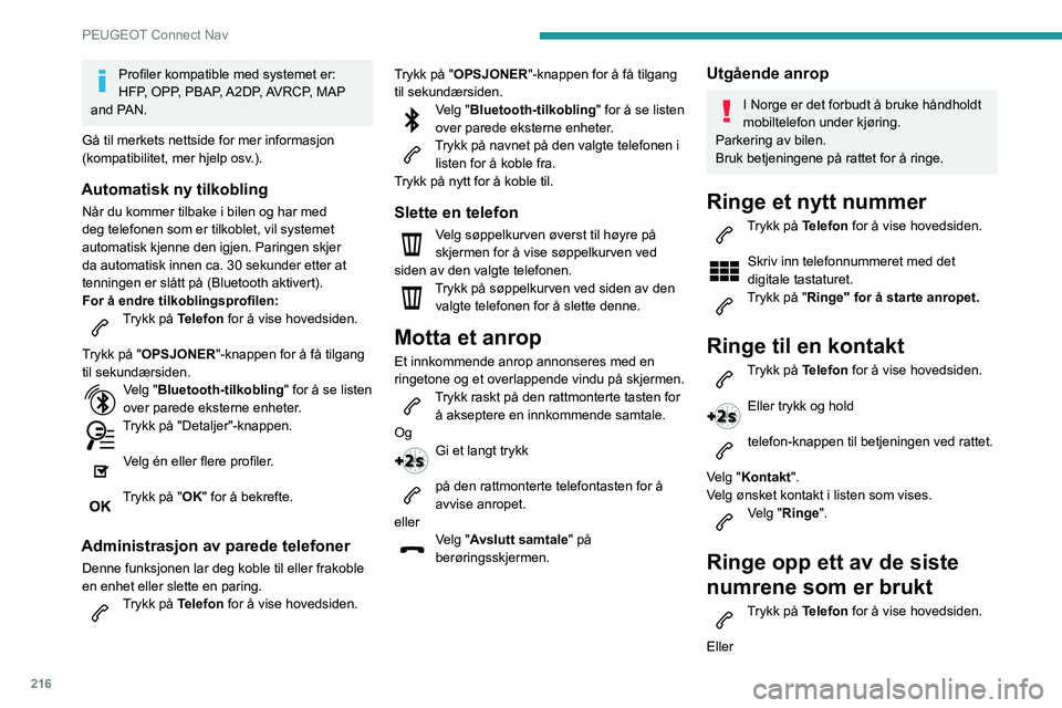 PEUGEOT PARTNER 2021 Instruksjoner for bruk (in Norwegian) 216
PEUGEOT Connect Nav
Profiler kompatible med systemet er:
HFP, OPP, PBAP, A2DP, AVRCP, MAP
and PAN.
Gå til merkets nettside for mer informasjon
(kompatibilitet, mer hjelp osv.).
Automatisk ny t PEUGEOT PARTNER 2021 Instruksjoner for bruk (in Norwegian) 216
PEUGEOT Connect Nav
Profiler kompatible med systemet er:
HFP, OPP, PBAP, A2DP, AVRCP, MAP
and PAN.
Gå til merkets nettside for mer informasjon
(kompatibilitet, mer hjelp osv.).
Automatisk ny t