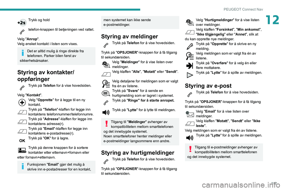 PEUGEOT PARTNER 2021 Instruksjoner for bruk (in Norwegian) 217
PEUGEOT Connect Nav
12Trykk og hold
telefon-knappen til betjeningen ved rattet.
Velg "Anrop".
Velg ønsket kontakt i listen som vises.
Det er alltid mulig å ringe direkte fra
telefonen PEUGEOT PARTNER 2021 Instruksjoner for bruk (in Norwegian) 217
PEUGEOT Connect Nav
12Trykk og hold
telefon-knappen til betjeningen ved rattet.
Velg "Anrop".
Velg ønsket kontakt i listen som vises.
Det er alltid mulig å ringe direkte fra
telefonen