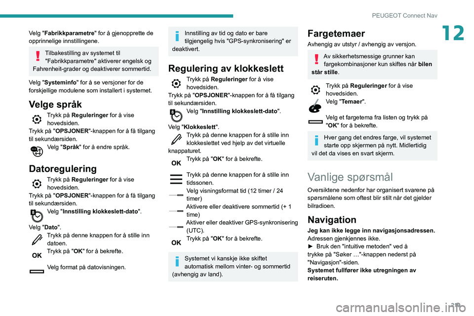PEUGEOT PARTNER 2021 Instruksjoner for bruk (in Norwegian) 219
PEUGEOT Connect Nav
12Velg "Fabrikkparametre" for å gjenopprette de
opprinnelige innstillingene.
Tilbakestilling av systemet til "Fabrikkparametre" aktiverer engelsk og
Fahrenh PEUGEOT PARTNER 2021 Instruksjoner for bruk (in Norwegian) 219
PEUGEOT Connect Nav
12Velg "Fabrikkparametre" for å gjenopprette de
opprinnelige innstillingene.
Tilbakestilling av systemet til "Fabrikkparametre" aktiverer engelsk og
Fahrenh