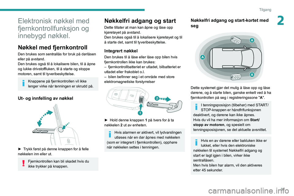 PEUGEOT PARTNER 2021 Instruksjoner for bruk (in Norwegian) 23
Tilgang
2Elektronisk nøkkel med
fjernkontrollfunksjon og
innebygd nøkkel.
Nøkkel med fjernkontroll
Den brukes som sentrallås for bruk på dørlåsen
eller på avstand.
Den brukes også til à PEUGEOT PARTNER 2021 Instruksjoner for bruk (in Norwegian) 23
Tilgang
2Elektronisk nøkkel med
fjernkontrollfunksjon og
innebygd nøkkel.
Nøkkel med fjernkontroll
Den brukes som sentrallås for bruk på dørlåsen
eller på avstand.
Den brukes ogsÃ¥ til Ã