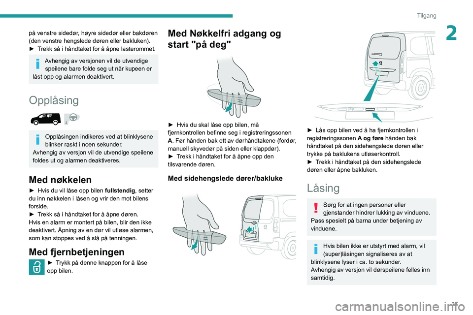 PEUGEOT PARTNER 2021 Instruksjoner for bruk (in Norwegian) 27
Tilgang
2på venstre sidedør, høyre sidedør eller bakdøren
(den venstre hengslede døren eller bakluken).
â–º
T
rekk så i håndtaket for å åpne lasterommet.
Avhengig av versjonen vil de u PEUGEOT PARTNER 2021 Instruksjoner for bruk (in Norwegian) 27
Tilgang
2på venstre sidedør, høyre sidedør eller bakdøren
(den venstre hengslede døren eller bakluken).
â–º
T
rekk så i håndtaket for å åpne lasterommet.
Avhengig av versjonen vil de u