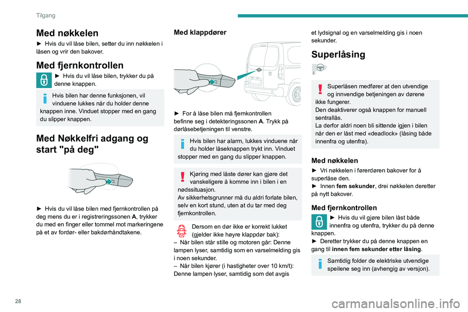PEUGEOT PARTNER 2021 Instruksjoner for bruk (in Norwegian) 28
Tilgang
Med nøkkelen
► Hvis du vil låse bilen, setter du inn nøkkelen i
låsen og vrir den bakover .
Med fjernkontrollen
► Hvis du vil låse bilen, trykker du på
denne knappen.
Hvis bilen PEUGEOT PARTNER 2021 Instruksjoner for bruk (in Norwegian) 28
Tilgang
Med nøkkelen
► Hvis du vil låse bilen, setter du inn nøkkelen i
låsen og vrir den bakover .
Med fjernkontrollen
► Hvis du vil låse bilen, trykker du på
denne knappen.
Hvis bilen