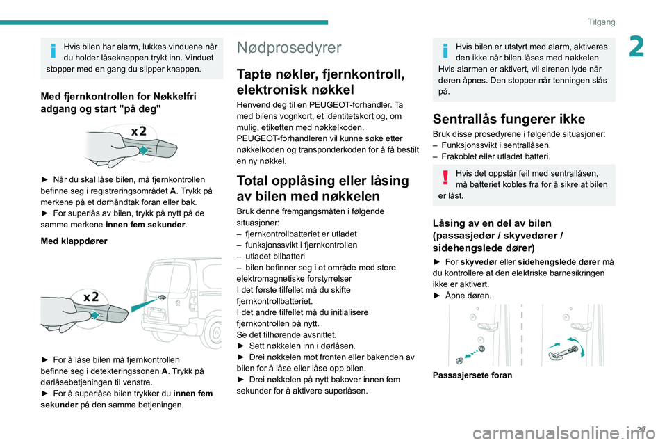 PEUGEOT PARTNER 2021 Instruksjoner for bruk (in Norwegian) 29
Tilgang
2Hvis bilen har alarm, lukkes vinduene når
du holder låseknappen trykt inn. Vinduet
stopper med en gang du slipper knappen.
Med fjernkontrollen for Nøkkelfri
adgang og start "på PEUGEOT PARTNER 2021 Instruksjoner for bruk (in Norwegian) 29
Tilgang
2Hvis bilen har alarm, lukkes vinduene når
du holder låseknappen trykt inn. Vinduet
stopper med en gang du slipper knappen.
Med fjernkontrollen for Nøkkelfri
adgang og start "på