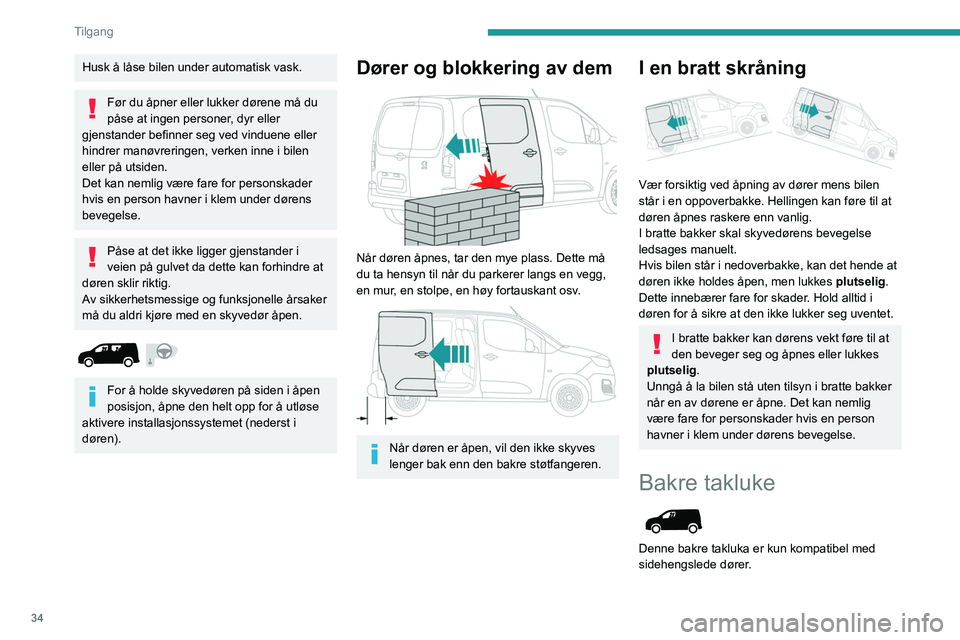 PEUGEOT PARTNER 2021 Instruksjoner for bruk (in Norwegian) 34
Tilgang
Husk å låse bilen under automatisk vask.
Før du åpner eller lukker dørene må du
påse at ingen personer, dyr eller
gjenstander befinner seg ved vinduene eller
hindrer manøvreringe PEUGEOT PARTNER 2021 Instruksjoner for bruk (in Norwegian) 34
Tilgang
Husk å låse bilen under automatisk vask.
Før du åpner eller lukker dørene må du
påse at ingen personer, dyr eller
gjenstander befinner seg ved vinduene eller
hindrer manøvreringe