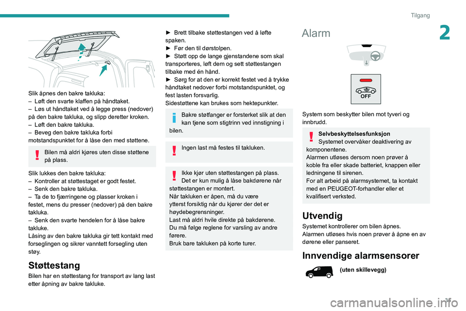 PEUGEOT PARTNER 2021 Instruksjoner for bruk (in Norwegian) 35
Tilgang
2
Slik åpnes den bakre takluka:
– Løft den svarte klaffen på håndtaket.
–
Løs ut håndtaket ved å legge press (nedover)
på den bakre takluka, og slipp deretter kroken.
–
PEUGEOT PARTNER 2021 Instruksjoner for bruk (in Norwegian) 35
Tilgang
2
Slik åpnes den bakre takluka:
– Løft den svarte klaffen på håndtaket.
–
Løs ut håndtaket ved å legge press (nedover)
på den bakre takluka, og slipp deretter kroken.
–