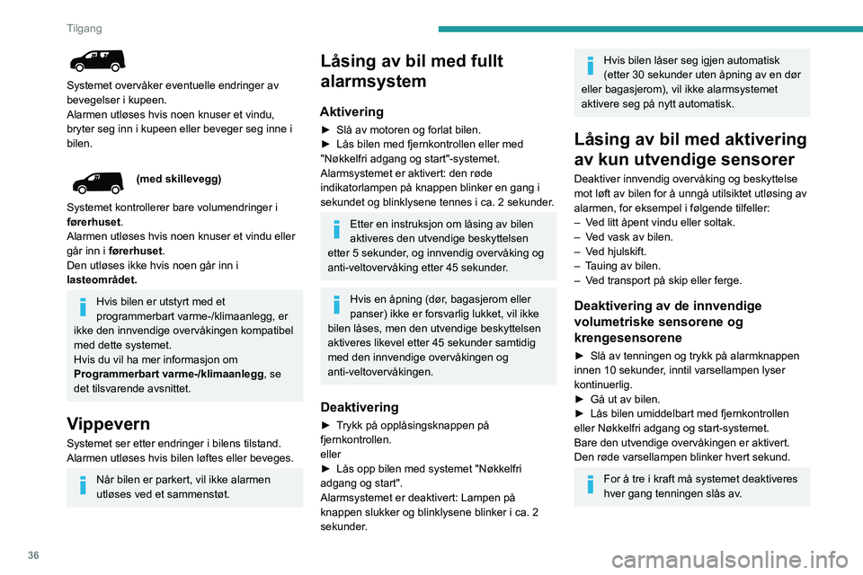 PEUGEOT PARTNER 2021 Instruksjoner for bruk (in Norwegian) 36
Tilgang
Systemet overvåker eventuelle endringer av
bevegelser i kupeen.
Alarmen utløses hvis noen knuser et vindu,
bryter seg inn i kupeen eller beveger seg inne i
bilen.
(med skillevegg)
Sy PEUGEOT PARTNER 2021 Instruksjoner for bruk (in Norwegian) 36
Tilgang
Systemet overvåker eventuelle endringer av
bevegelser i kupeen.
Alarmen utløses hvis noen knuser et vindu,
bryter seg inn i kupeen eller beveger seg inne i
bilen.
(med skillevegg)
Sy
